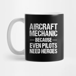 Aircraft Mechanic Because Even Pilots Need Heroes Mug